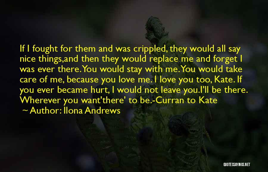 Ilona Andrews Quotes: If I Fought For Them And Was Crippled, They Would All Say Nice Things,and Then They Would Replace Me And