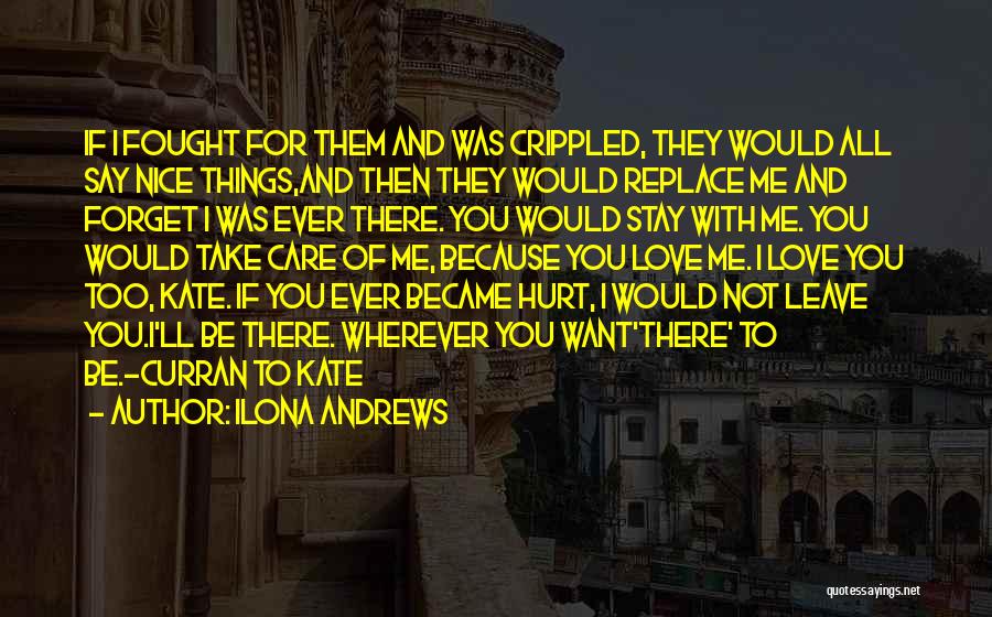 Ilona Andrews Quotes: If I Fought For Them And Was Crippled, They Would All Say Nice Things,and Then They Would Replace Me And