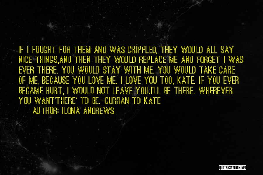 Ilona Andrews Quotes: If I Fought For Them And Was Crippled, They Would All Say Nice Things,and Then They Would Replace Me And