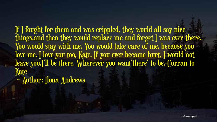 Ilona Andrews Quotes: If I Fought For Them And Was Crippled, They Would All Say Nice Things,and Then They Would Replace Me And