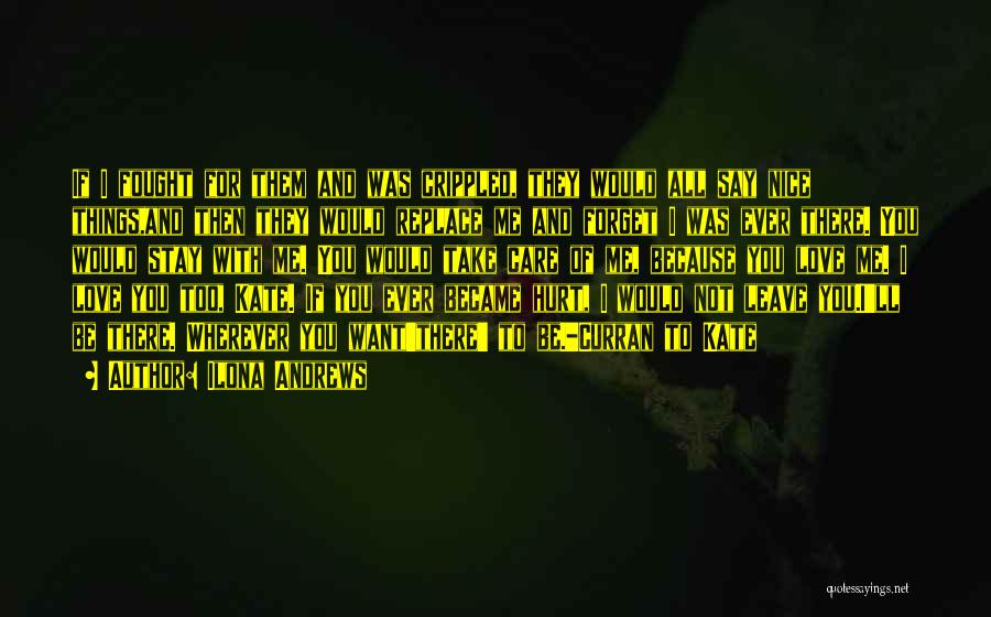 Ilona Andrews Quotes: If I Fought For Them And Was Crippled, They Would All Say Nice Things,and Then They Would Replace Me And