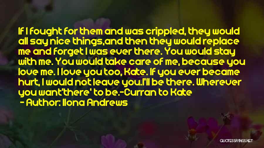 Ilona Andrews Quotes: If I Fought For Them And Was Crippled, They Would All Say Nice Things,and Then They Would Replace Me And