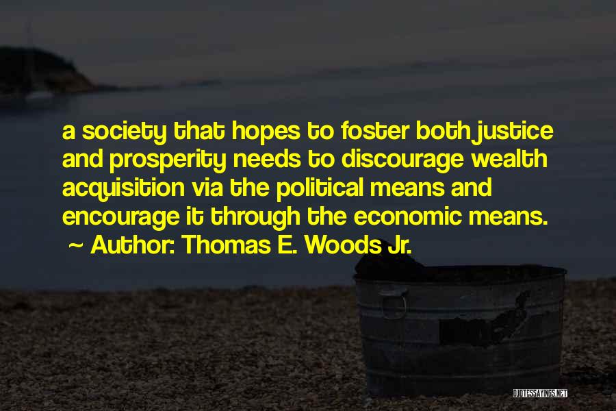Thomas E. Woods Jr. Quotes: A Society That Hopes To Foster Both Justice And Prosperity Needs To Discourage Wealth Acquisition Via The Political Means And