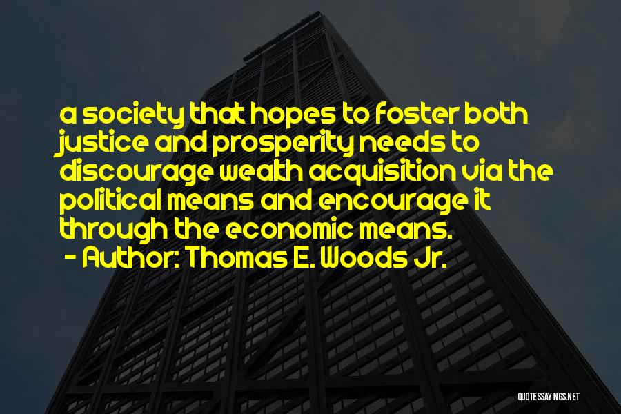 Thomas E. Woods Jr. Quotes: A Society That Hopes To Foster Both Justice And Prosperity Needs To Discourage Wealth Acquisition Via The Political Means And