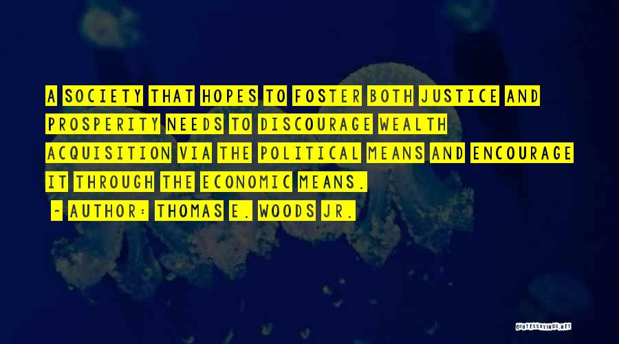 Thomas E. Woods Jr. Quotes: A Society That Hopes To Foster Both Justice And Prosperity Needs To Discourage Wealth Acquisition Via The Political Means And