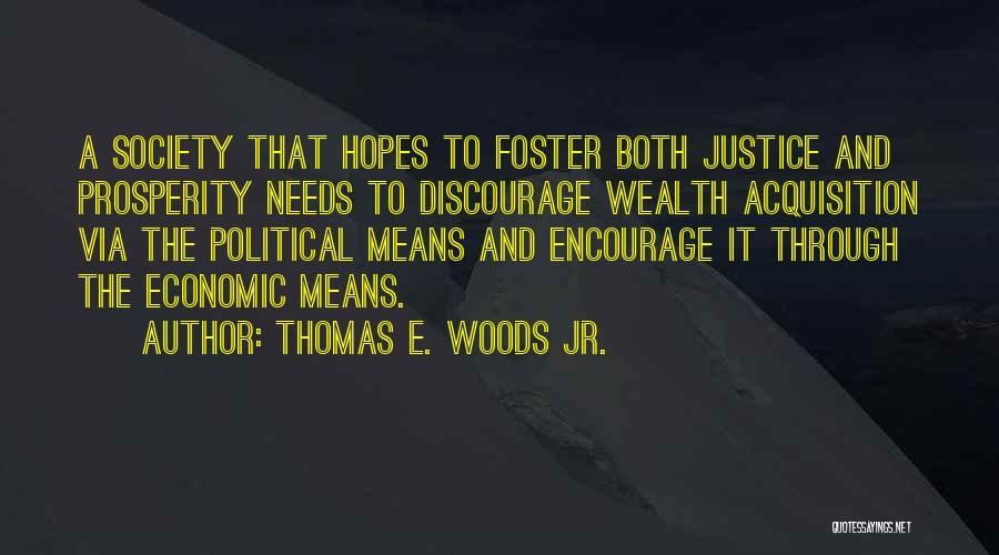 Thomas E. Woods Jr. Quotes: A Society That Hopes To Foster Both Justice And Prosperity Needs To Discourage Wealth Acquisition Via The Political Means And