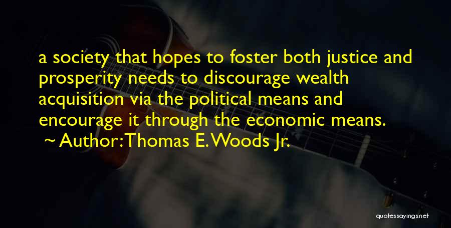Thomas E. Woods Jr. Quotes: A Society That Hopes To Foster Both Justice And Prosperity Needs To Discourage Wealth Acquisition Via The Political Means And