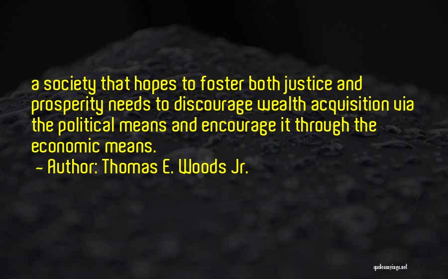 Thomas E. Woods Jr. Quotes: A Society That Hopes To Foster Both Justice And Prosperity Needs To Discourage Wealth Acquisition Via The Political Means And