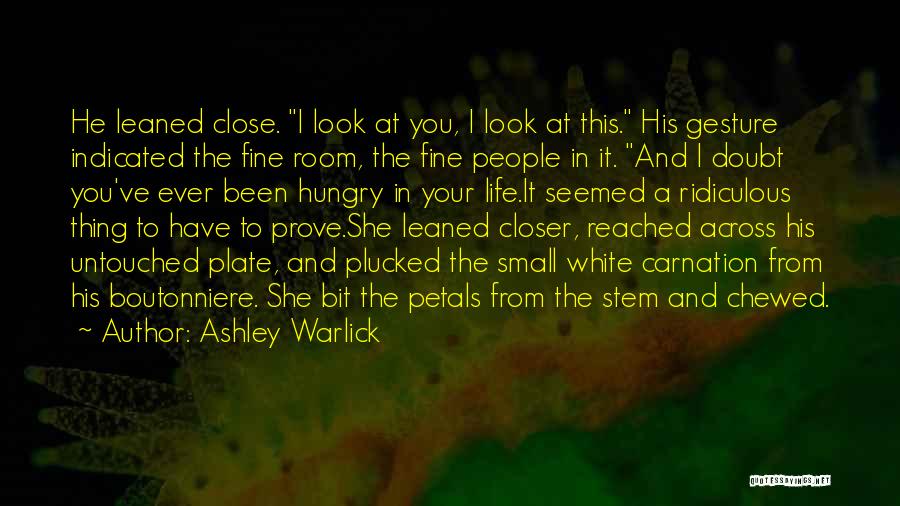 Ashley Warlick Quotes: He Leaned Close. I Look At You, I Look At This. His Gesture Indicated The Fine Room, The Fine People