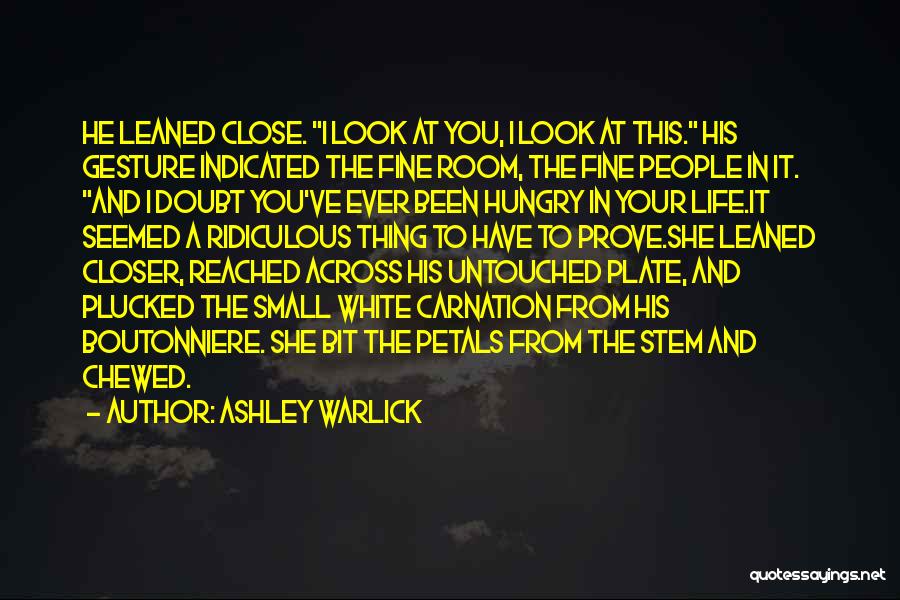 Ashley Warlick Quotes: He Leaned Close. I Look At You, I Look At This. His Gesture Indicated The Fine Room, The Fine People