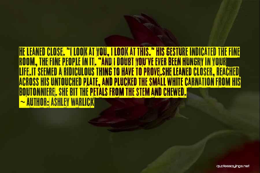 Ashley Warlick Quotes: He Leaned Close. I Look At You, I Look At This. His Gesture Indicated The Fine Room, The Fine People