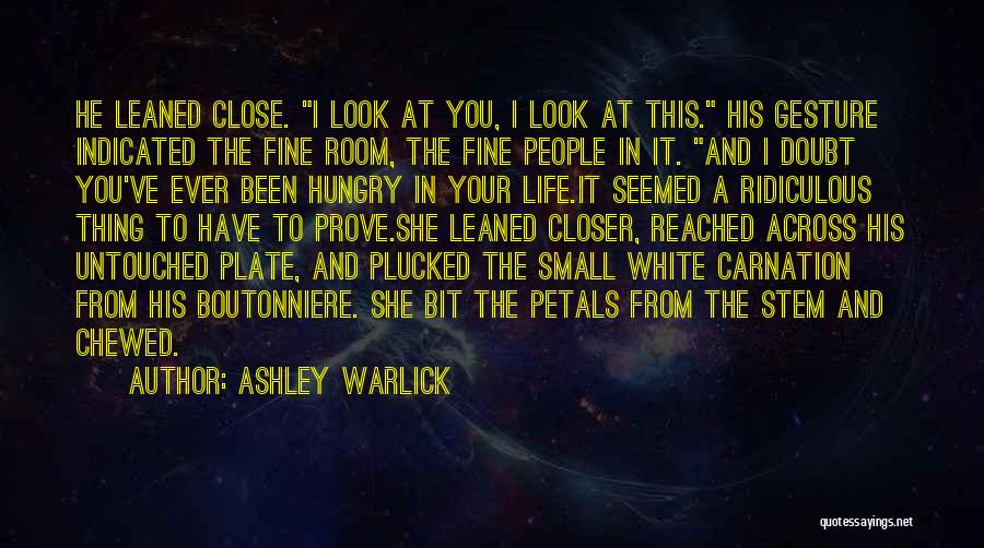 Ashley Warlick Quotes: He Leaned Close. I Look At You, I Look At This. His Gesture Indicated The Fine Room, The Fine People