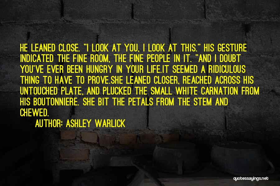 Ashley Warlick Quotes: He Leaned Close. I Look At You, I Look At This. His Gesture Indicated The Fine Room, The Fine People