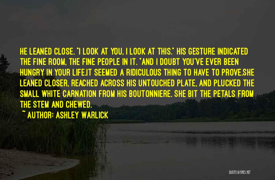 Ashley Warlick Quotes: He Leaned Close. I Look At You, I Look At This. His Gesture Indicated The Fine Room, The Fine People