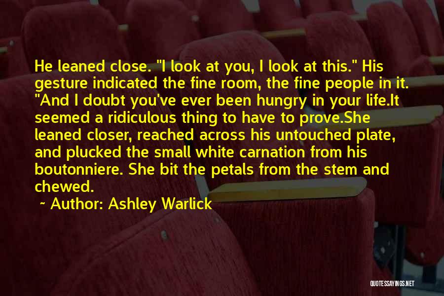 Ashley Warlick Quotes: He Leaned Close. I Look At You, I Look At This. His Gesture Indicated The Fine Room, The Fine People