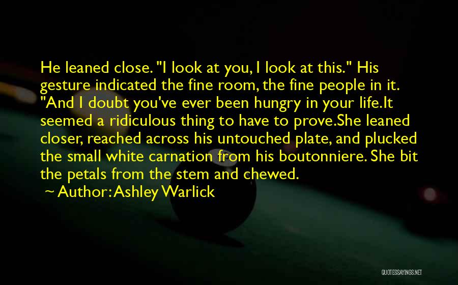 Ashley Warlick Quotes: He Leaned Close. I Look At You, I Look At This. His Gesture Indicated The Fine Room, The Fine People