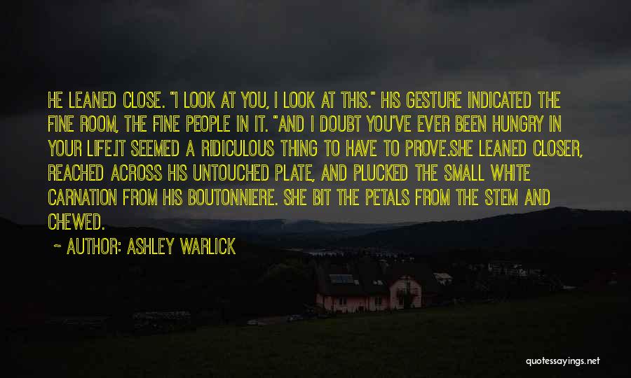 Ashley Warlick Quotes: He Leaned Close. I Look At You, I Look At This. His Gesture Indicated The Fine Room, The Fine People