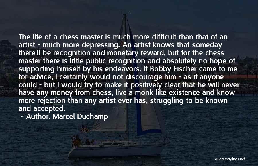 Marcel Duchamp Quotes: The Life Of A Chess Master Is Much More Difficult Than That Of An Artist - Much More Depressing. An