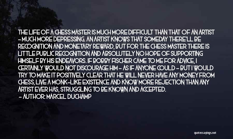 Marcel Duchamp Quotes: The Life Of A Chess Master Is Much More Difficult Than That Of An Artist - Much More Depressing. An