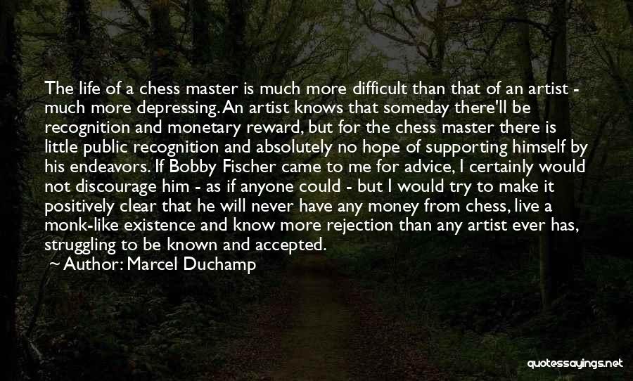 Marcel Duchamp Quotes: The Life Of A Chess Master Is Much More Difficult Than That Of An Artist - Much More Depressing. An