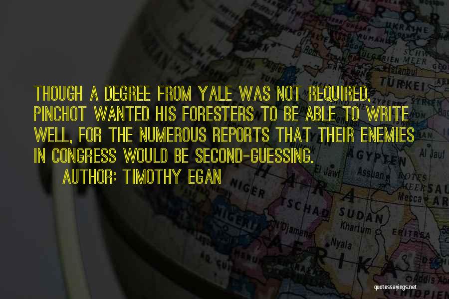 Timothy Egan Quotes: Though A Degree From Yale Was Not Required, Pinchot Wanted His Foresters To Be Able To Write Well, For The