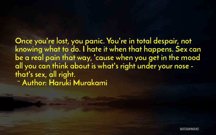 Haruki Murakami Quotes: Once You're Lost, You Panic. You're In Total Despair, Not Knowing What To Do. I Hate It When That Happens.