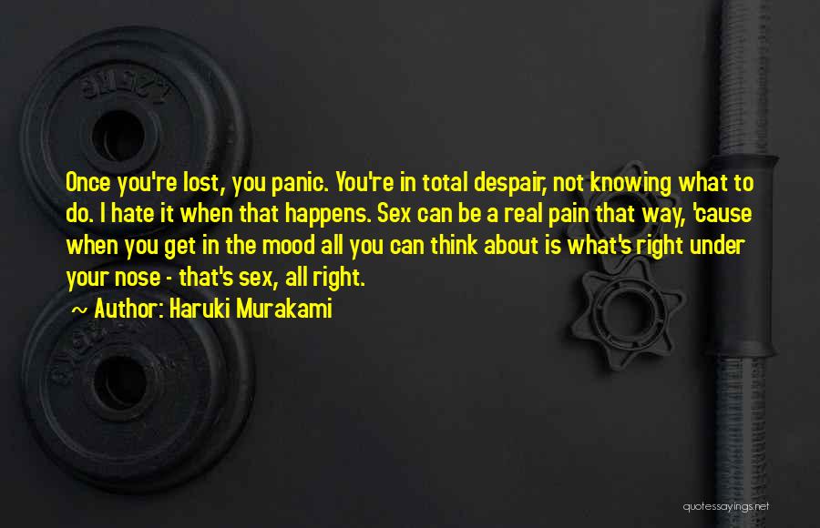 Haruki Murakami Quotes: Once You're Lost, You Panic. You're In Total Despair, Not Knowing What To Do. I Hate It When That Happens.