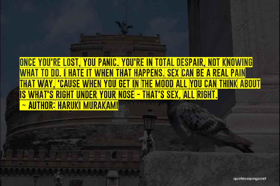 Haruki Murakami Quotes: Once You're Lost, You Panic. You're In Total Despair, Not Knowing What To Do. I Hate It When That Happens.