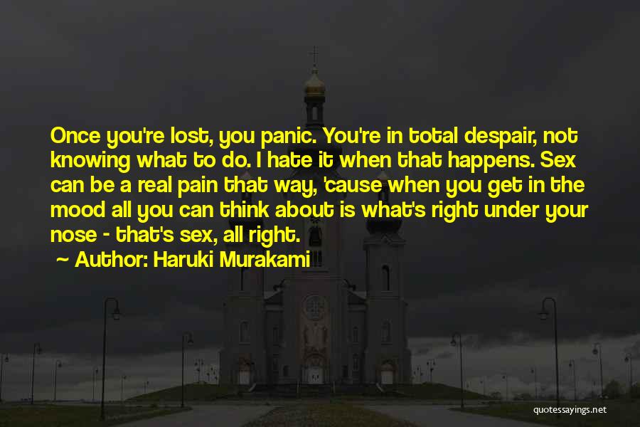 Haruki Murakami Quotes: Once You're Lost, You Panic. You're In Total Despair, Not Knowing What To Do. I Hate It When That Happens.