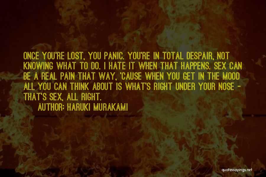 Haruki Murakami Quotes: Once You're Lost, You Panic. You're In Total Despair, Not Knowing What To Do. I Hate It When That Happens.