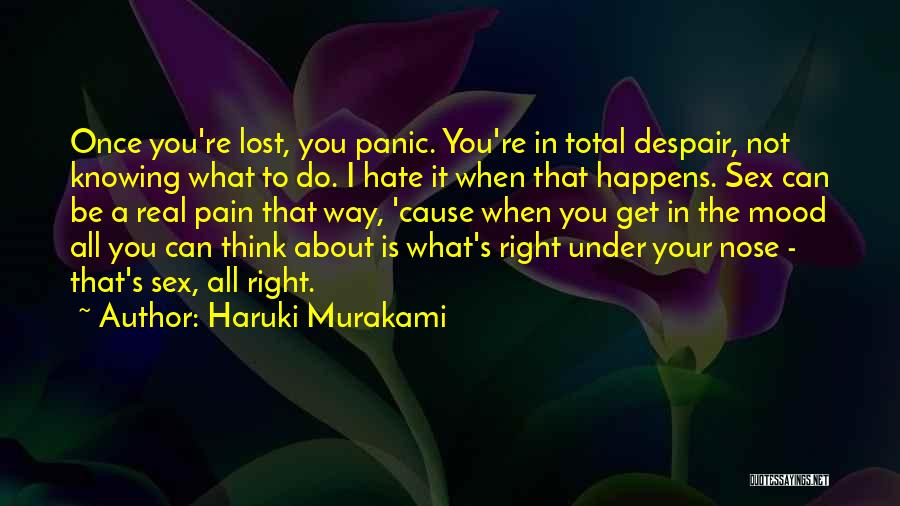 Haruki Murakami Quotes: Once You're Lost, You Panic. You're In Total Despair, Not Knowing What To Do. I Hate It When That Happens.