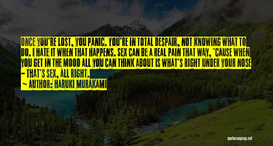 Haruki Murakami Quotes: Once You're Lost, You Panic. You're In Total Despair, Not Knowing What To Do. I Hate It When That Happens.