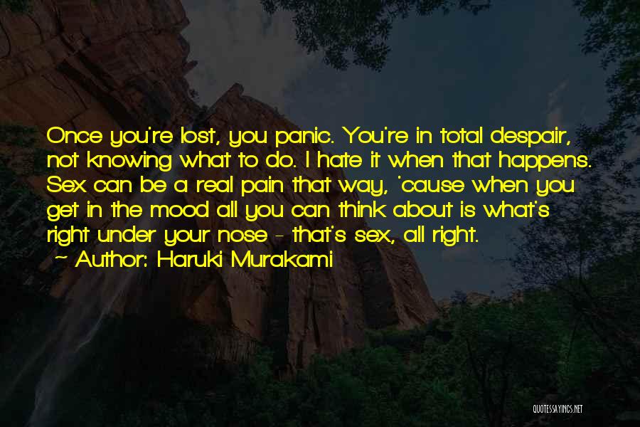 Haruki Murakami Quotes: Once You're Lost, You Panic. You're In Total Despair, Not Knowing What To Do. I Hate It When That Happens.