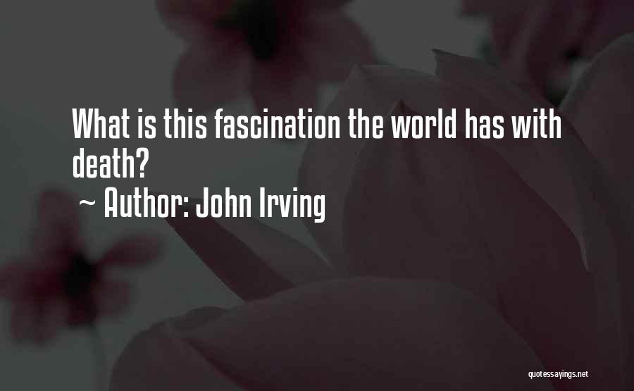 John Irving Quotes: What Is This Fascination The World Has With Death?