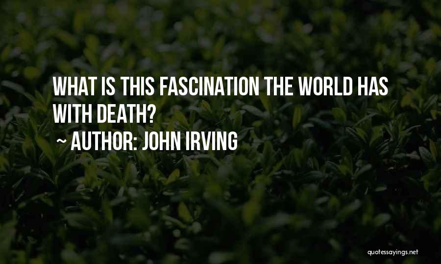 John Irving Quotes: What Is This Fascination The World Has With Death?