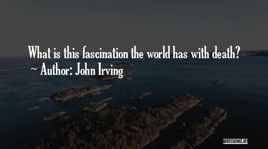 John Irving Quotes: What Is This Fascination The World Has With Death?