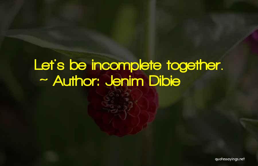 Jenim Dibie Quotes: Let's Be Incomplete Together.