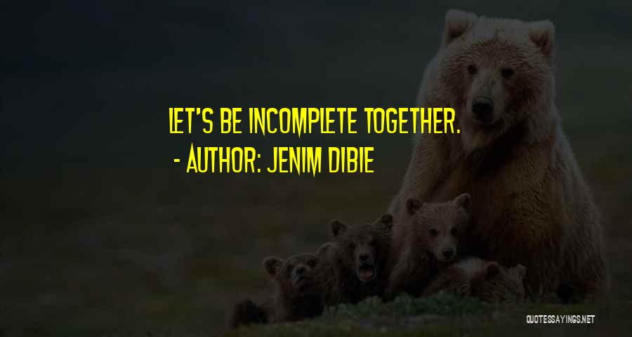 Jenim Dibie Quotes: Let's Be Incomplete Together.