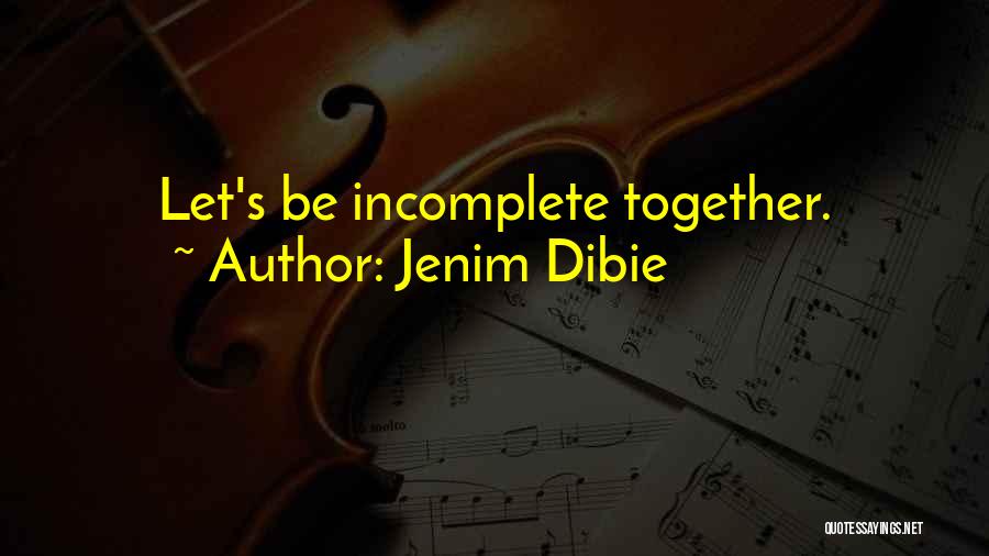 Jenim Dibie Quotes: Let's Be Incomplete Together.