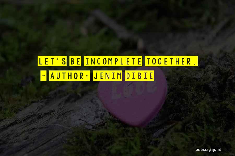 Jenim Dibie Quotes: Let's Be Incomplete Together.