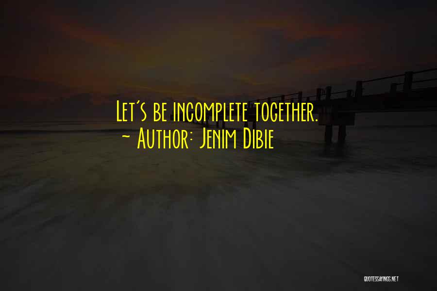 Jenim Dibie Quotes: Let's Be Incomplete Together.