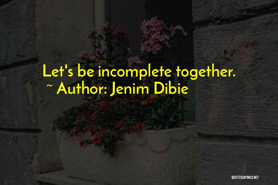 Jenim Dibie Quotes: Let's Be Incomplete Together.