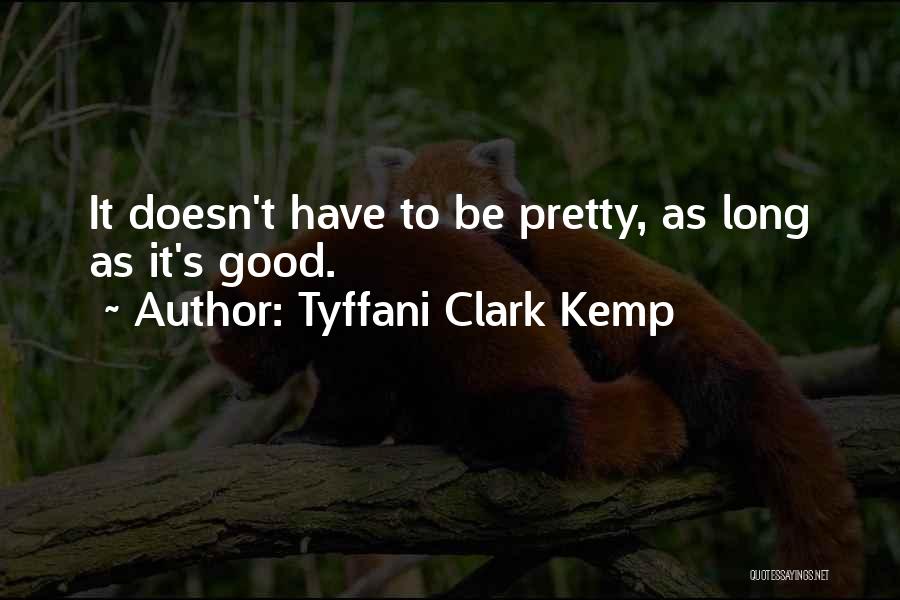 Tyffani Clark Kemp Quotes: It Doesn't Have To Be Pretty, As Long As It's Good.