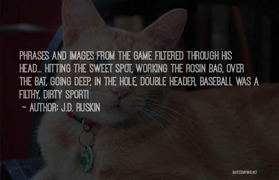 J.D. Ruskin Quotes: Phrases And Images From The Game Filtered Through His Head... Hitting The Sweet Spot, Working The Rosin Bag, Over The