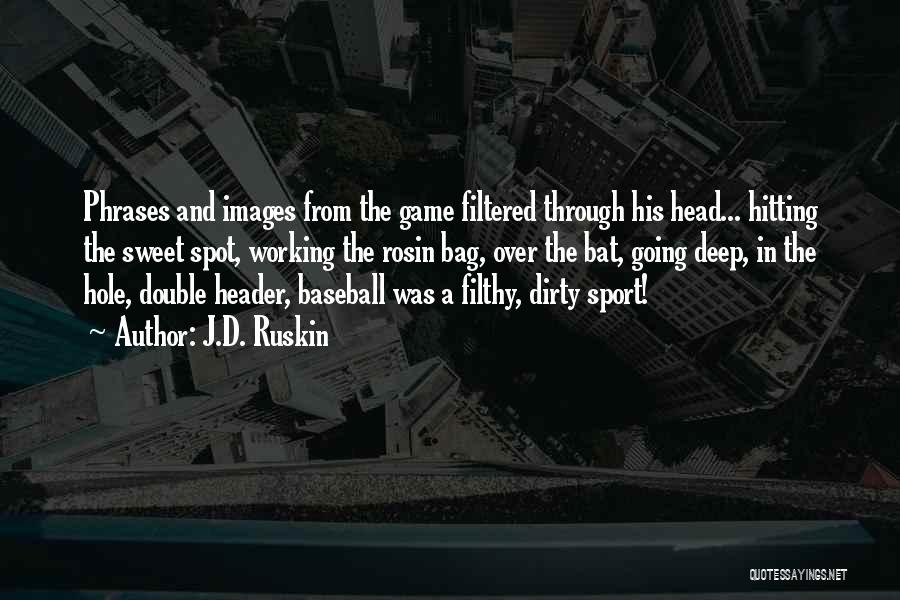 J.D. Ruskin Quotes: Phrases And Images From The Game Filtered Through His Head... Hitting The Sweet Spot, Working The Rosin Bag, Over The