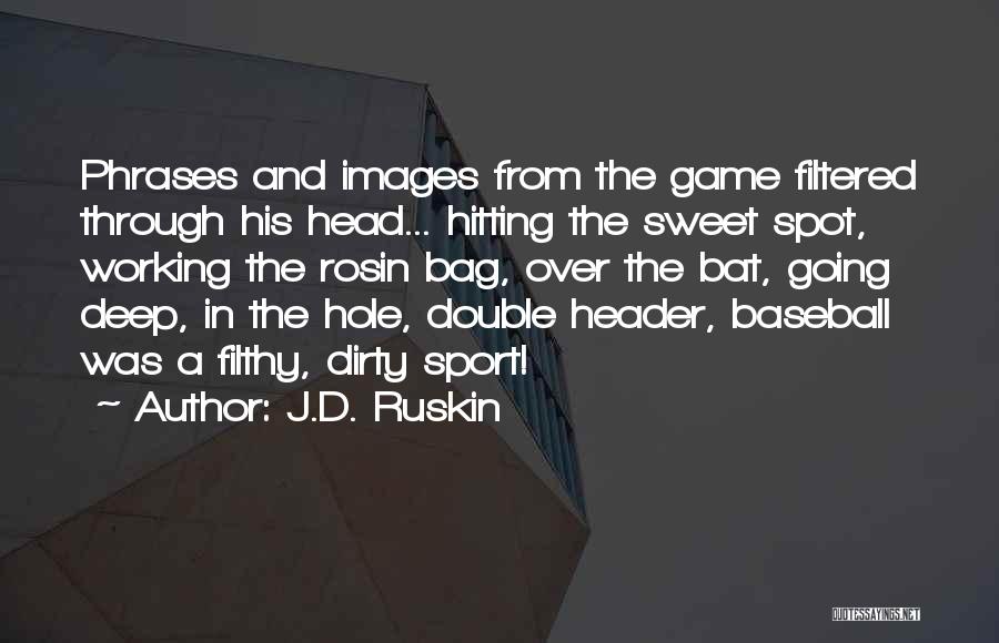 J.D. Ruskin Quotes: Phrases And Images From The Game Filtered Through His Head... Hitting The Sweet Spot, Working The Rosin Bag, Over The