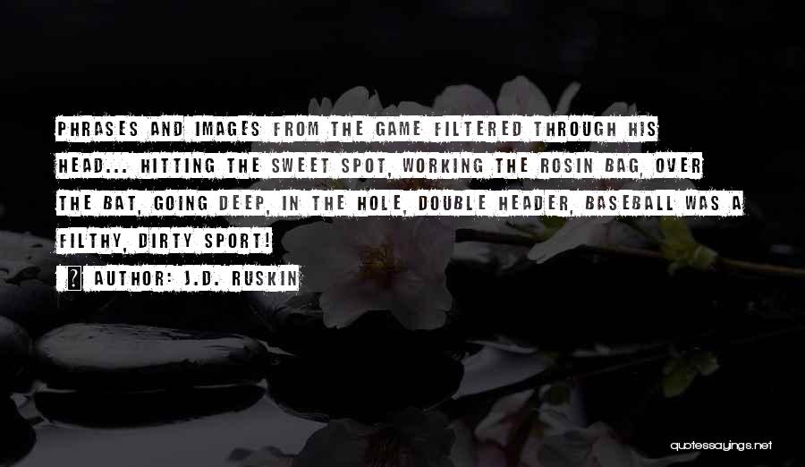 J.D. Ruskin Quotes: Phrases And Images From The Game Filtered Through His Head... Hitting The Sweet Spot, Working The Rosin Bag, Over The
