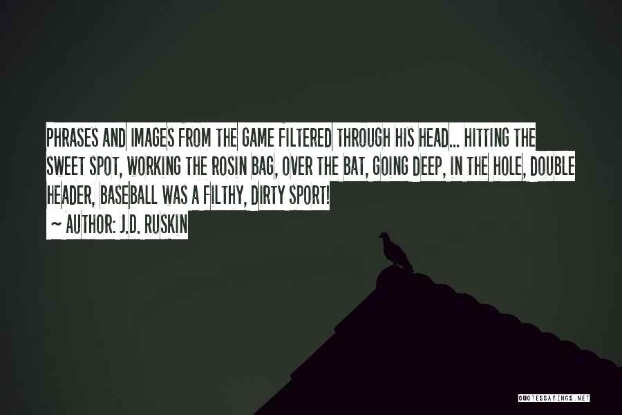 J.D. Ruskin Quotes: Phrases And Images From The Game Filtered Through His Head... Hitting The Sweet Spot, Working The Rosin Bag, Over The