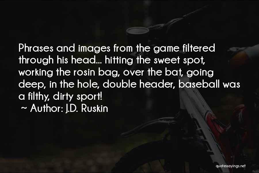 J.D. Ruskin Quotes: Phrases And Images From The Game Filtered Through His Head... Hitting The Sweet Spot, Working The Rosin Bag, Over The