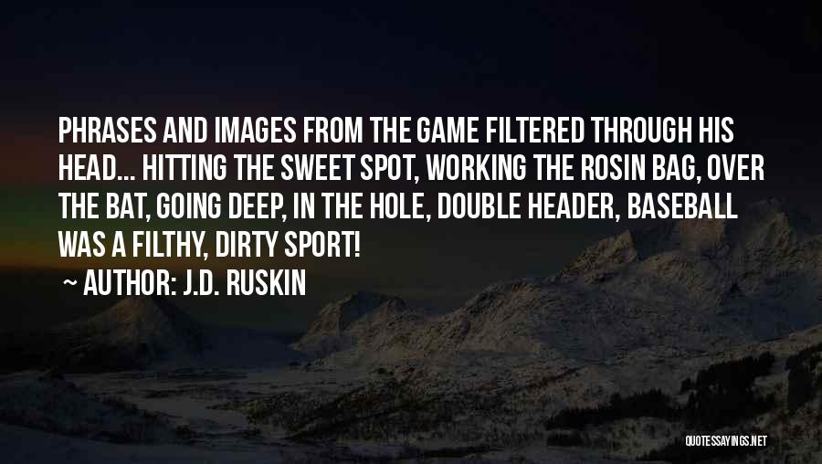 J.D. Ruskin Quotes: Phrases And Images From The Game Filtered Through His Head... Hitting The Sweet Spot, Working The Rosin Bag, Over The